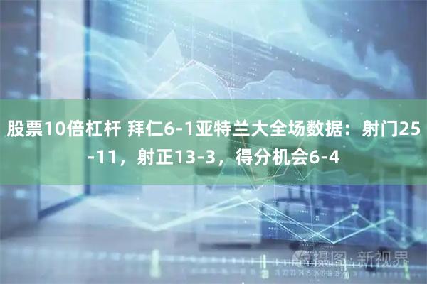 股票10倍杠杆 拜仁6-1亚特兰大全场数据：射门25-11，射正13-3，得分机会6-4