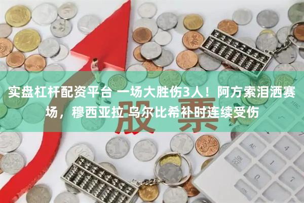实盘杠杆配资平台 一场大胜伤3人！阿方索泪洒赛场，穆西亚拉 乌尔比希补时连续受伤